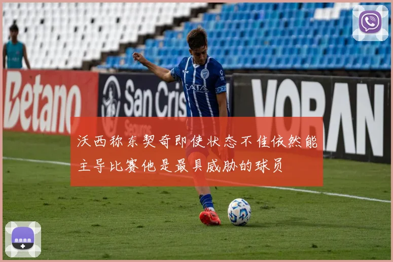 沃西称东契奇即使状态不佳依然能主导比赛他是最具威胁的球员