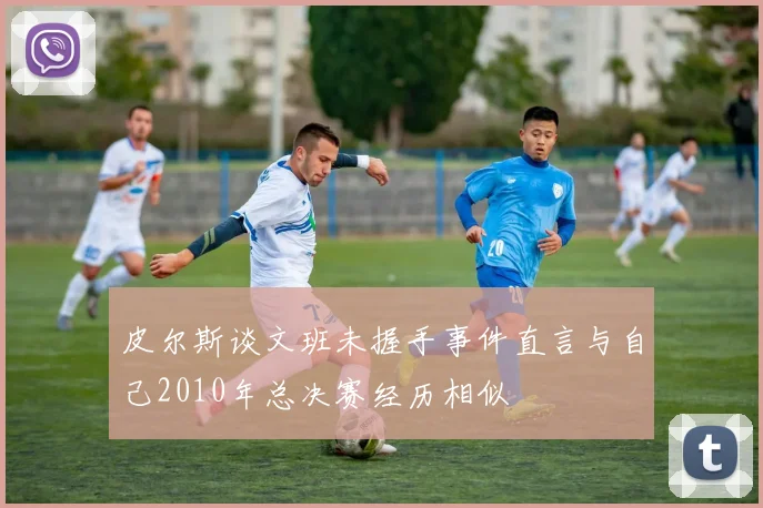 皮尔斯谈文班未握手事件直言与自己2010年总决赛经历相似